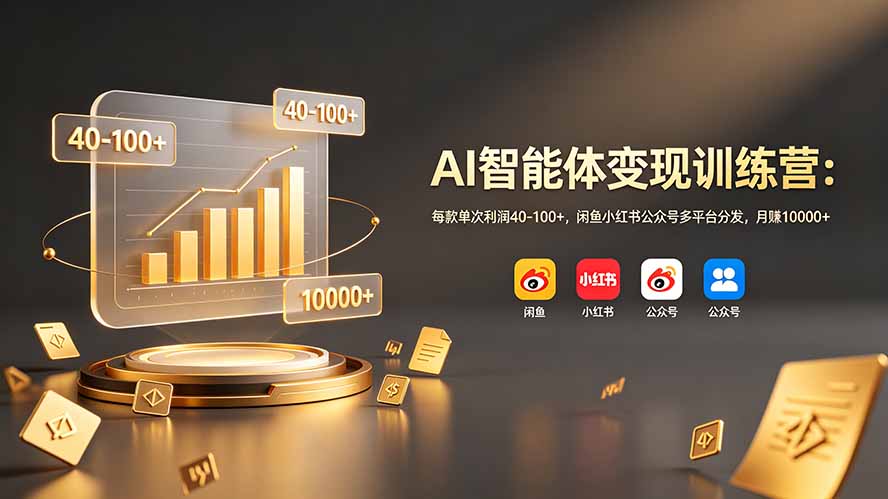 AI智能体变现训练营：每款单次利润40-100+，闲鱼小红书公众号多平台分发，月赚10000+-MFXUI中国站