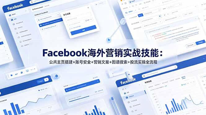 Facebook海外营销实战技能：公共主页搭建+账号安全+营销文案+图谱搜索+投流实操全流程-MFXUI中国站