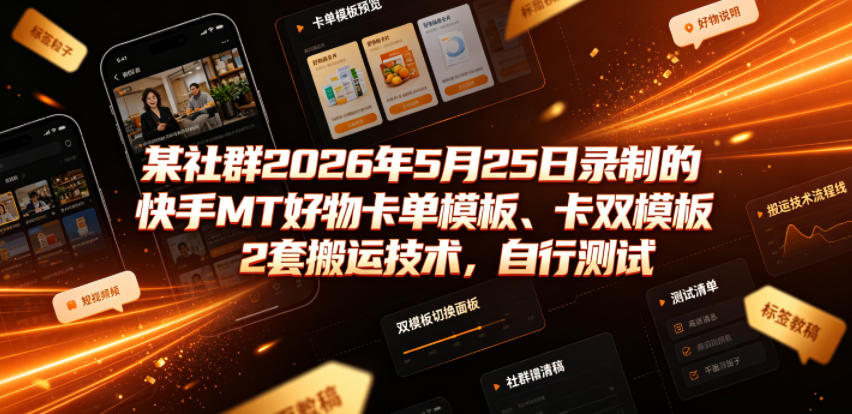 某社群2026年5月25日录制的快手MT好物卡单模板、卡双模板2套搬运技术，自行测试-MFXUI中国站