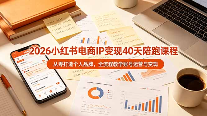 2026小红书电商IP变现40天陪跑课程-11期，从零打造个人品牌，全流程教学账号运营与变现-MFXUI中国站