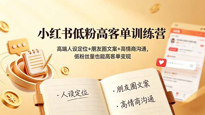 小红书低粉高客单训练营：高端人设定位+朋友圈文案+高情商沟通，低粉丝量也能高客单变现-MFXUI中国站