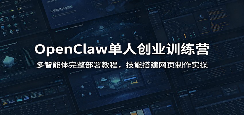 OpenClaw单人创业训练营：多智能体完整部署教程，技能搭建网页制作实操-MFXUI中国站