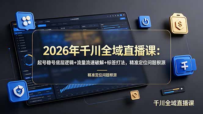 2026年千川全域直播课：起号稳号底层逻辑+流量流速破解+标签打法，精准定位问题根源-MFXUI中国站