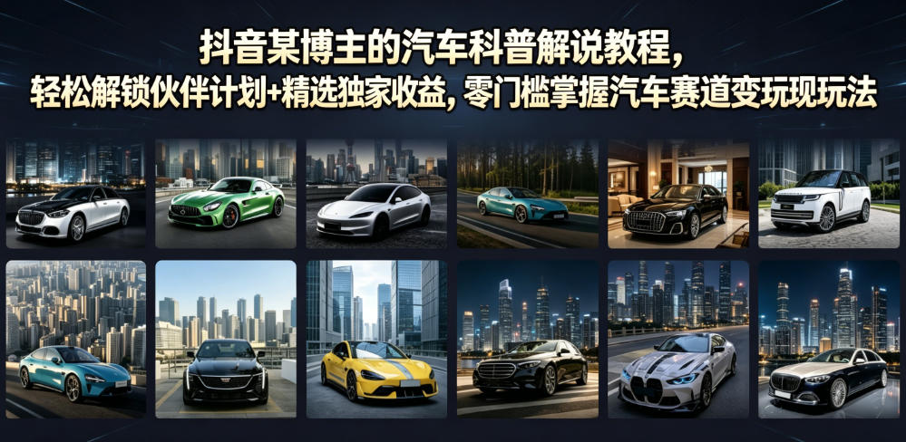 抖音某博主的汽车科普解说教程，轻松解锁伙伴计划+精选独家收益，零门槛掌握汽车赛道变现玩法-MFXUI中国站