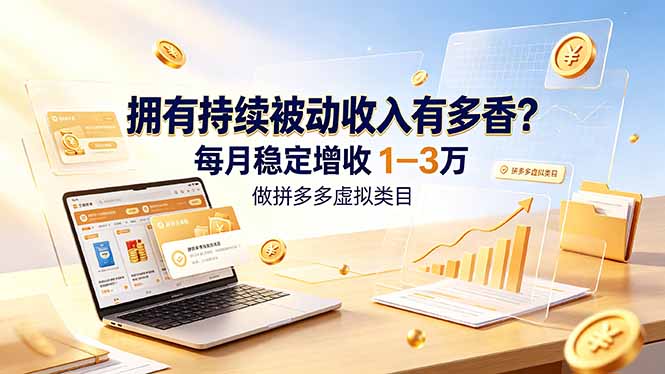 拥有持续被动收入有多香？做拼多多虚拟类目，每月稳定增收 1-3 万-MFXUI中国站