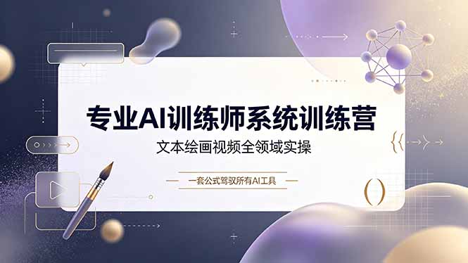 专业AI训练师系统训练营，文本绘画视频全领域实操，一套公式驾驭所有AI工具-MFXUI中国站