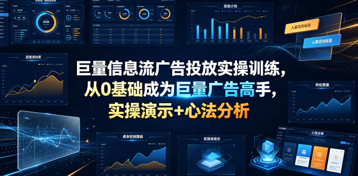 巨量信息流广告投放实操训练，从0基础成为巨量广告高手，实操演示+心法分析-MFXUI中国站