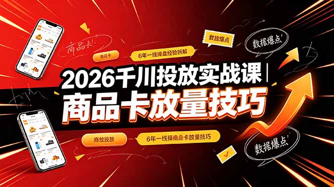 2026千川投放实战课｜6年一线操盘经验拆解，通俗讲解全域投放，吃透商品卡放量技巧-MFXUI中国站