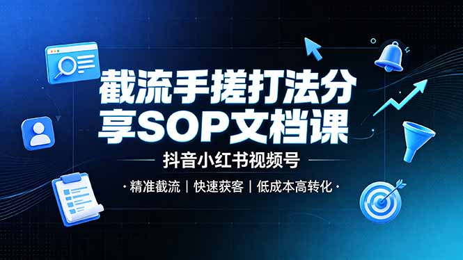 截流手搓打法分享SOP文档课，抖音小红书视频号丨精准截流，快速获客，低成本高转化-MFXUI中国站