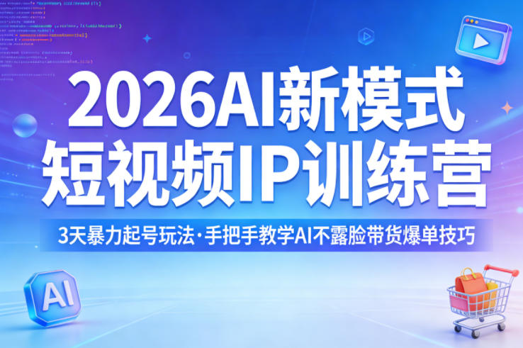 2026AI新模式短视频IP训练营，3天暴力起号玩法，手把手教学AI不露脸带货爆单技巧(更新0706)-MFXUI中国站