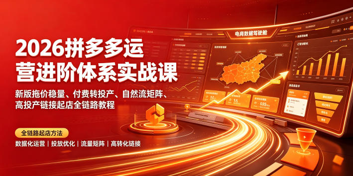 2026拼多多运营进阶体系实战课｜新版拖价稳量、付费转投产、自然流矩阵、高投产链接起店全链路教程-MFXUI中国站