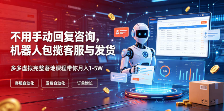 不用手动回复咨询，机器人包揽客服与发货，多多虚拟完整落地课程带你月入1-5W【揭秘】-MFXUI中国站