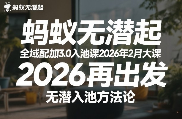 蚂蚁无潜不起全域配抖加3.0入池课2026年2月大课,2026再出发,无潜入池方法论(更新0714)-MFXUI中国站