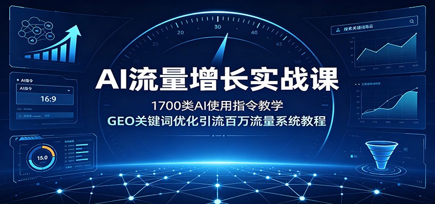 AI流量增长实战课：1700类AI使用指令教学，GEO关键词优化引流百万流量系统教程-MFXUI中国站