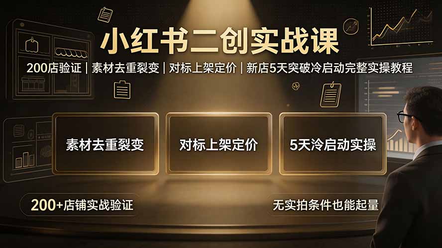 小红书二创实战课：200店验证｜素材去重裂变｜对标上架定价｜新店5天突破冷启动完整实操教程-MFXUI中国站