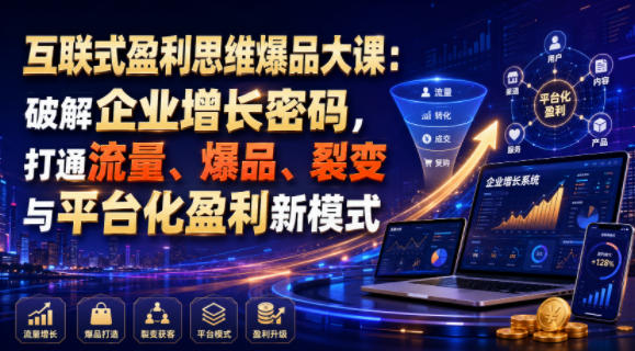 互联式盈利思维爆品大课：破解企业增长密码，打通流量、爆品、裂变与平台化盈利新模式-MFXUI中国站