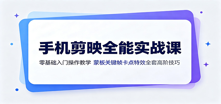 手机剪映全能实战课:零基础入门操作教学,蒙版关键帧卡点特效全套高阶技巧-MFXUI中国站