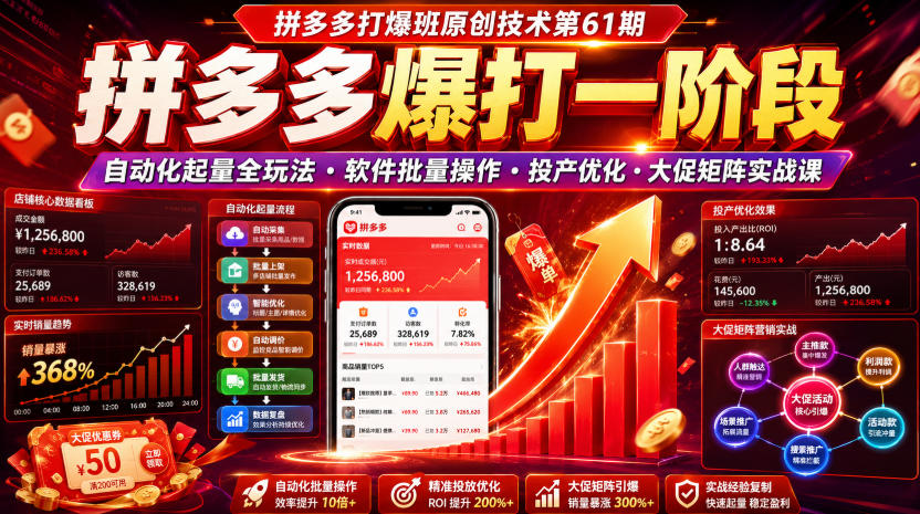 拼多多打爆班原创技术第61期,拼多多爆打一阶段,自动化起量全玩法・软件批量操作・投产优化・大促矩阵实战课-MFXUI中国站