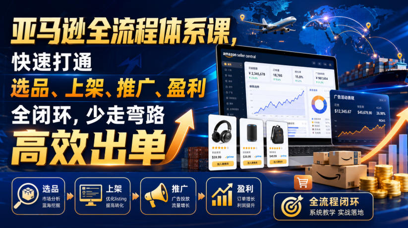 亚马逊全流程体系课,快速打通选品、上架、推广、盈利全闭环,少走弯路高效出单-MFXUI中国站