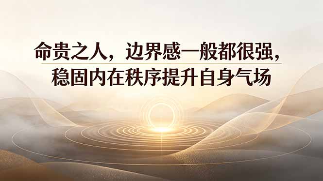 付费文章:命贵之人,边界感一般都很强,稳固内在秩序提升自身气场-MFXUI中国站