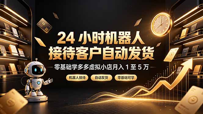 24 小时机器人接待客户自动发货，零基础学多多虚拟小店月入 1 至 5 万-MFXUI中国站