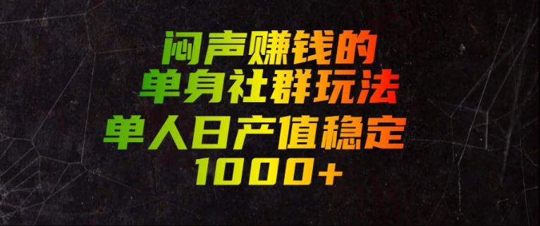 闷声賺钱的单身社群玩法,单人日产值稳定1000+【揭秘】-MFXUI中国站