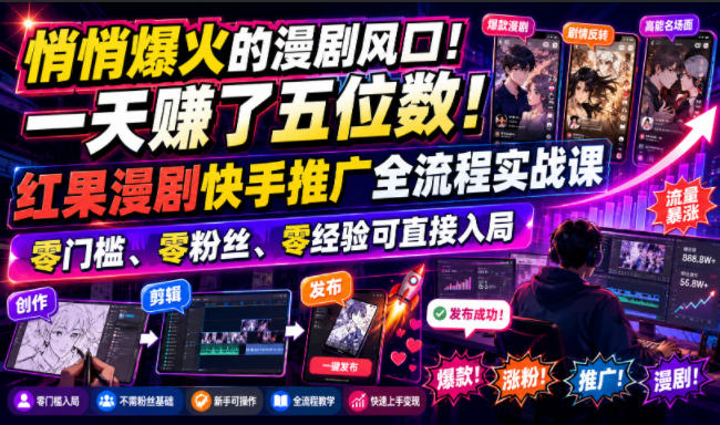 悄悄爆火的漫剧风口！一天賺了五位数！红果漫剧快手推广全流程实战课，零门槛、零粉丝、零经验可直接入局-MFXUI中国站