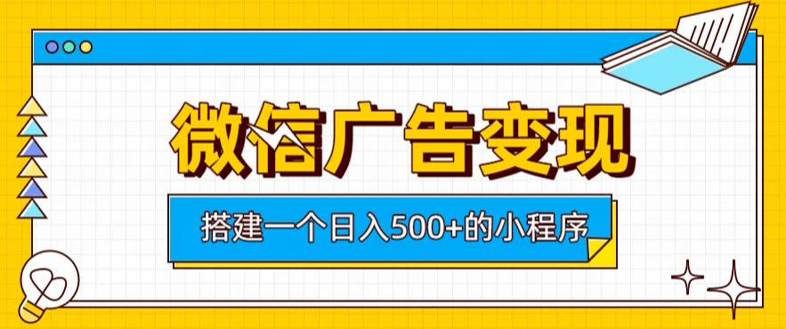 微信广告变现，轻松日入500+，搭建实用小程序，客户长期稳定使用，躺賺广告收益【揭秘】-MFXUI中国站