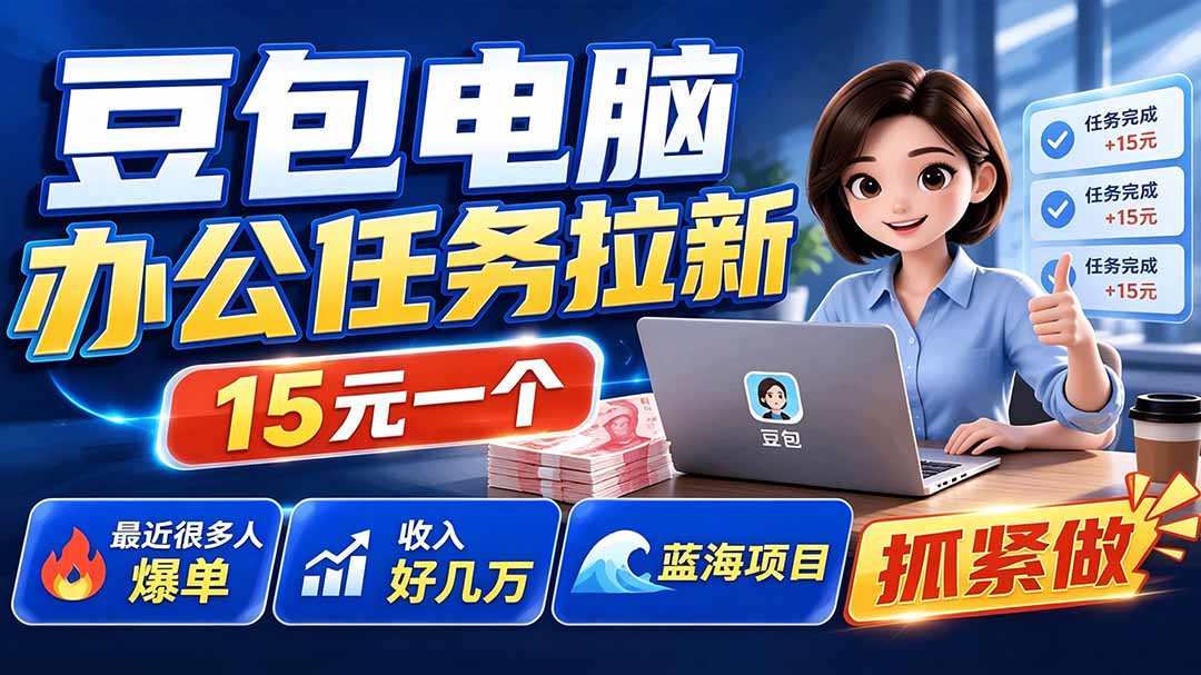 豆包电脑办公任务拉新项目-更新，单价15元，最近很多人爆单，收入好几万，转化率超高，达人闭眼冲-MFXUI中国站