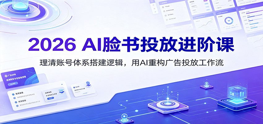 2026 AI脸书投放进阶课：理清账号体系搭建逻辑，用AI重构广告投放工作流(更新)-MFXUI中国站