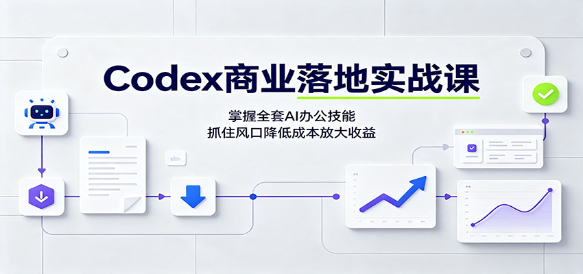 Codex商业落地实战课：掌握全套AI办公技能，抓住风口降低成本放大收益-MFXUI中国站