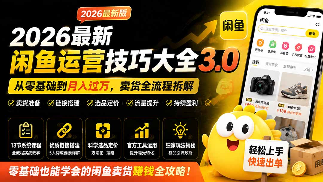 2026最新闲鱼运营技巧大全3.0；从零基础到月入过万，卖货准备、链接搭建到选品定价全拆解-MFXUI中国站