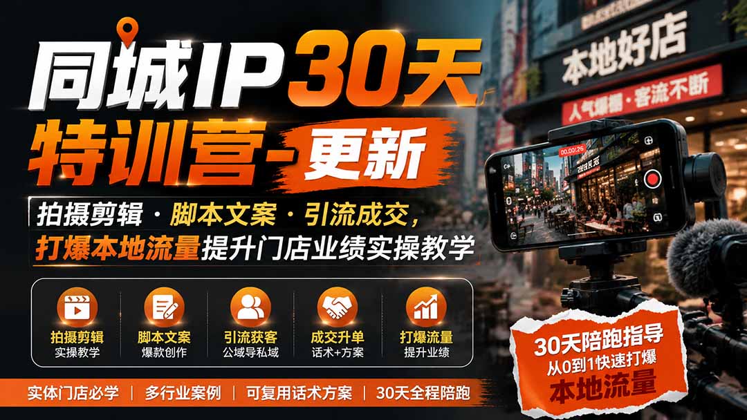 同城IP30天特训营-更新｜拍摄剪辑+脚本文案+引流成交，打爆本地流量提升门店业绩实操教学-MFXUI中国站