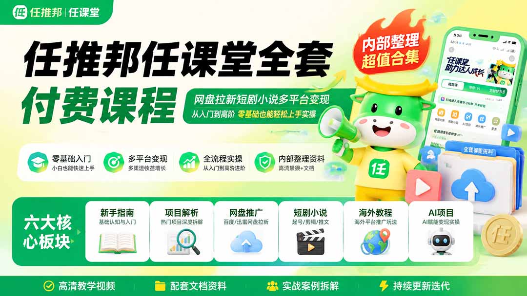 任推邦任课堂全套付费课程；网盘拉新短剧小说多平台变现，从入门到高阶零基础也能轻松上手实操-MFXUI中国站