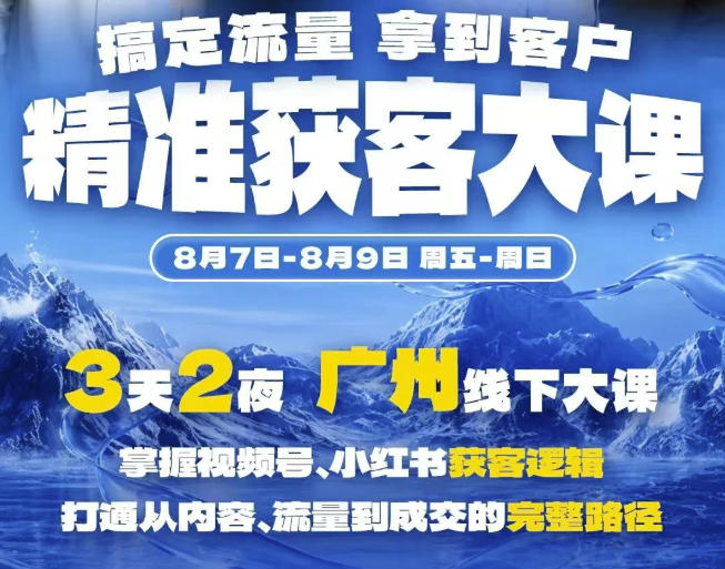 精准获客实战大课，掌握视频号、小红书获客逻辑，打通从内容、流量到成交的完整路径(广州站8.7-9)-MFXUI中国站