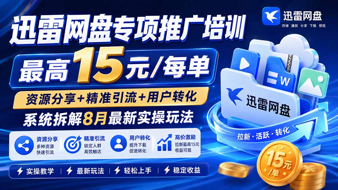迅雷网盘专项推广培训-更新8月——最高15元/每单，资源分享+精准引流+用户转化，系统拆解最新实操玩法-MFXUI中国站