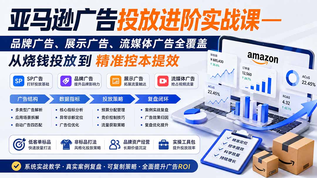 亚马逊广告投放进阶实战课——品牌广告、展示广告、流媒体广告全覆盖,从烧钱投放到精准控本提效-MFXUI中国站