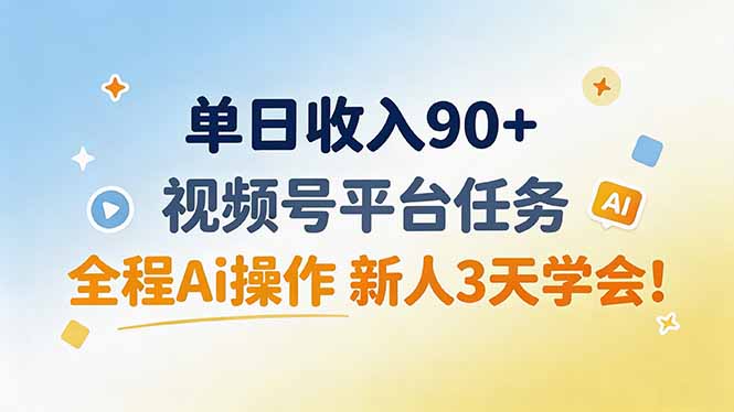 单日收入90+，视频号平台任务，全程Ai操作 新人3天学会！-MFXUI中国站