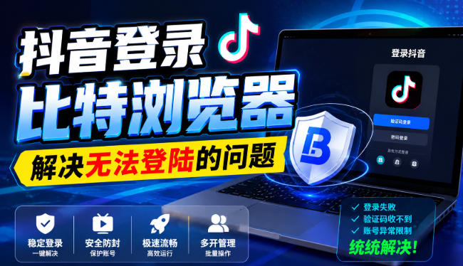 抖音登录比特浏览器，解决无法登陆的问题-MFXUI中国站