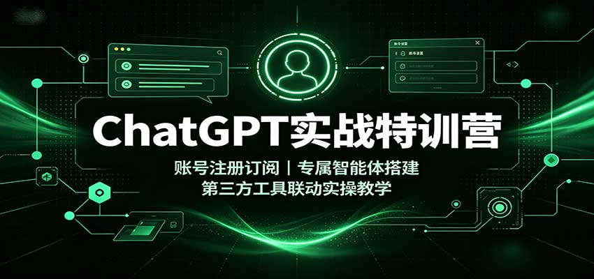 ChatGPT实战特训营:账号注册订阅,专属智能体搭建,第三方工具联动实操教学-MFXUI中国站