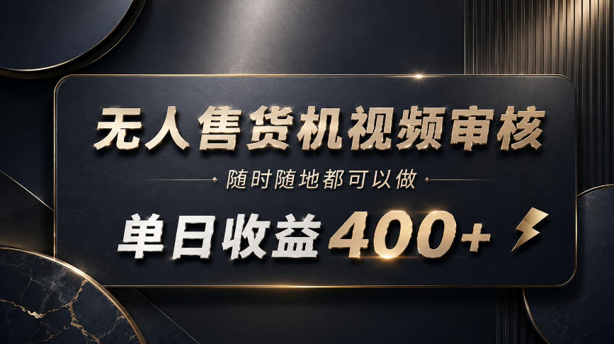 无人售货机视频审核,随时随地都可以做,单日收益400+,有手就能做【揭秘】-MFXUI中国站