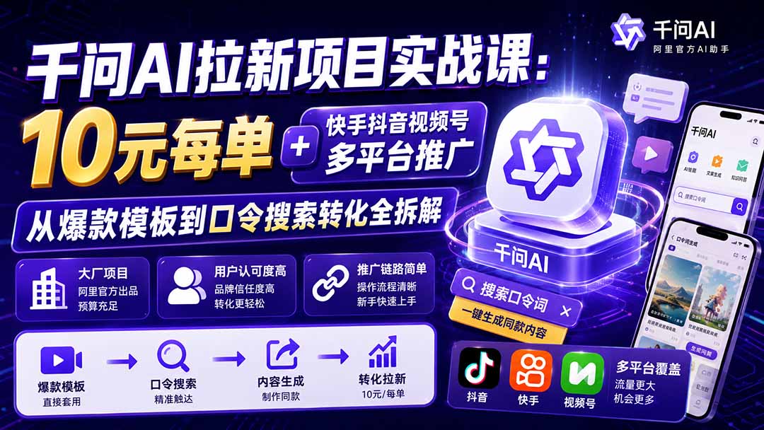 千问AI拉新项目实战课-更新0831：10元每单+快手抖音视频号多平台推广，从爆款模板到口令搜索转化全拆解-MFXUI中国站