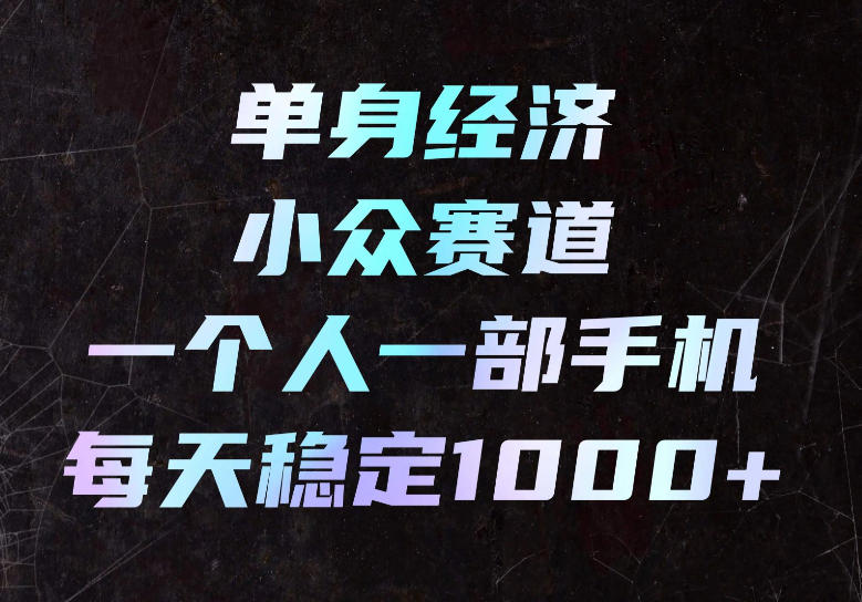 单身经济小众赛道，一个人一部手机，每天稳定1000+，长期可持续的赛道【揭秘】-MFXUI中国站