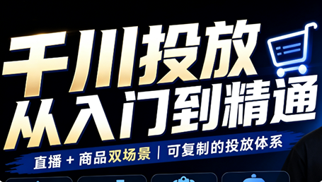 九哥·千川投放入门到精通(直播+商品)-MFXUI中国站