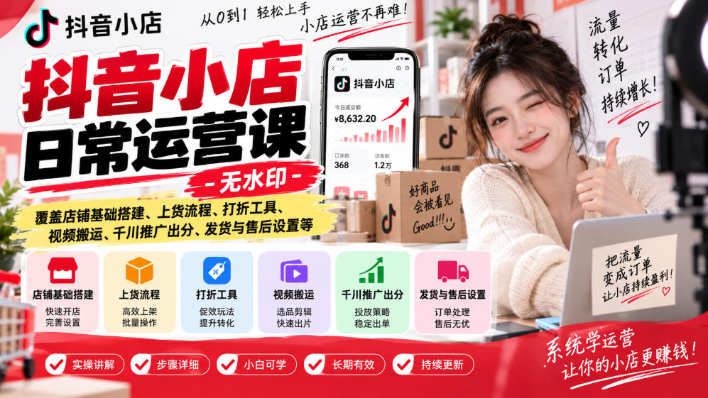 抖音小店日常运营课-无水印，覆盖店铺基础搭建、上货流程、打折工具、视频搬运、千川推广出分、发货与售后设置等-MFXUI中国站
