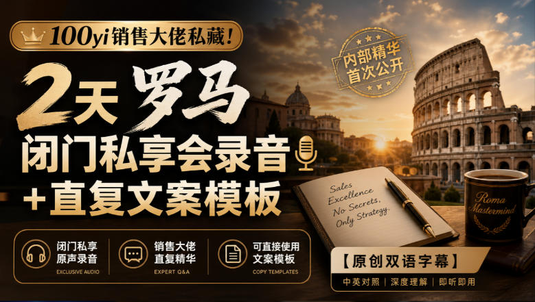 100yi销售大佬私藏-无水印！2天罗马闭门私享会录音+直复文案模板【原创双语字幕】-MFXUI中国站