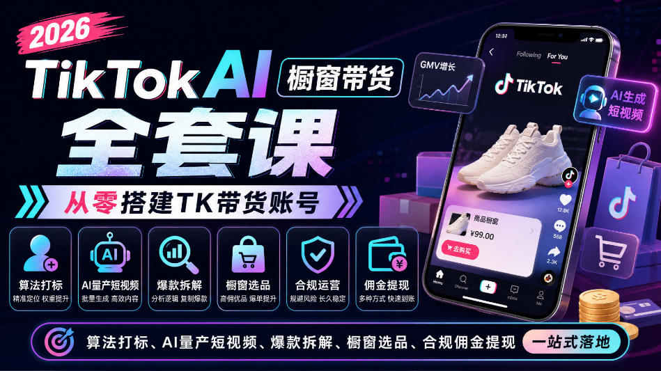 2026TikTok AI橱窗带货全套课，从零搭建TK带货账号，算法打标、AI量产短视频、爆款拆解、橱窗选品、合规佣金提现一站式落地-MFXUI中国站