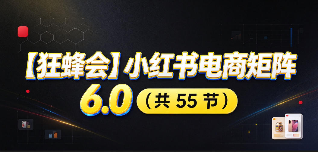 【无水印】【狂蜂会】小红书电商矩阵6.0，从零教你店铺搭建、多渠道精细化选品、AI素材原创、自动化发笔记、矩阵起店放大等-MFXUI中国站
