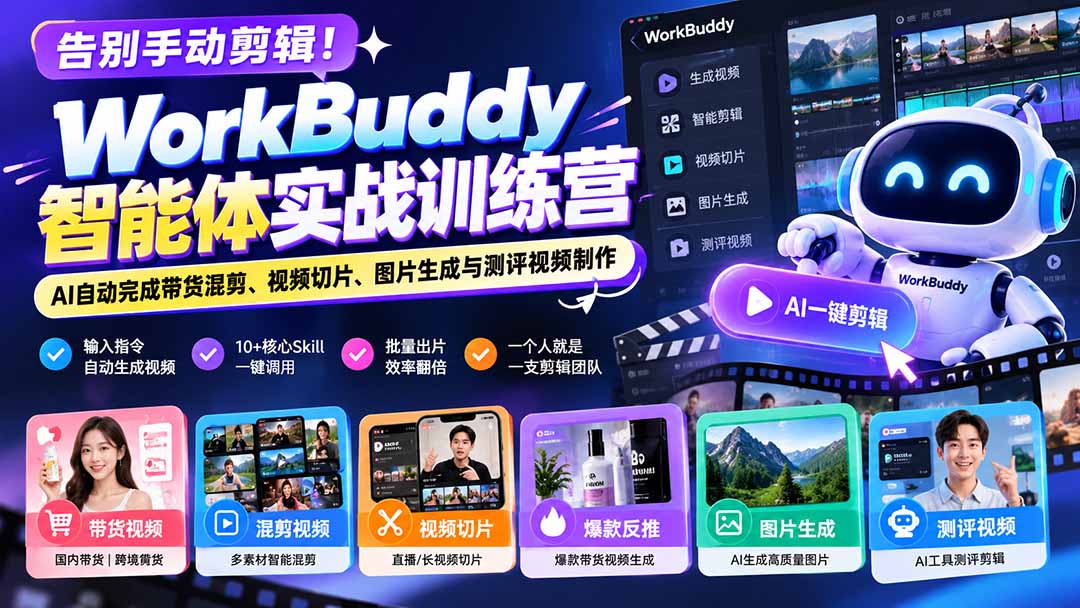 告别手动剪辑！WorkBuddy智能体实战训练营：AI自动完成带货混剪、视频切片、图片生成与测评视频制作-MFXUI中国站
