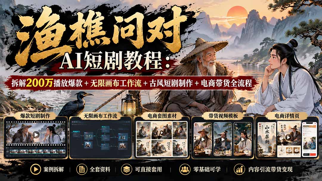 【无水印】渔樵问对AI短剧教程:拆解200万播放爆款+无限画布工作流+古风短剧制作+电商带货全流程-MFXUI中国站